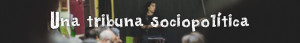Una tribuna sociopolítica